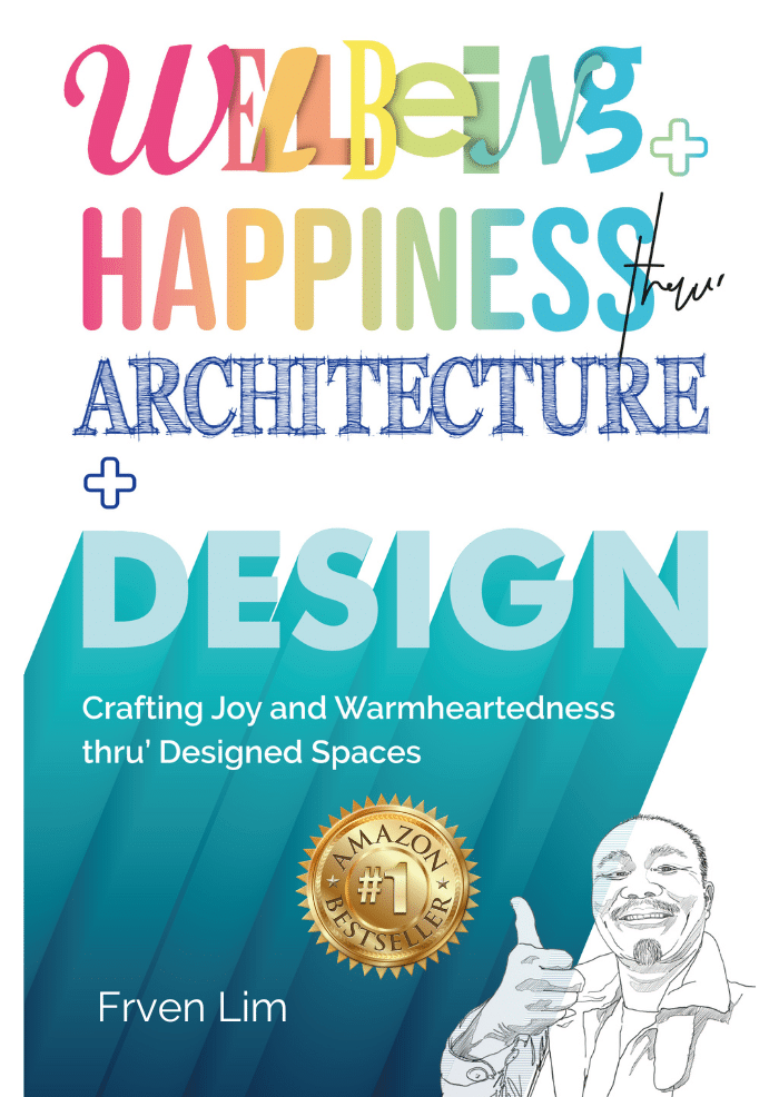 Frven Lim Wellbeing+Happiness Thru Architecture+Design